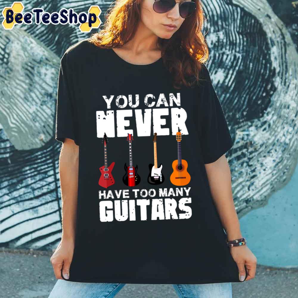 Simple Style You Can Never Have Too Many Guitars Unisex T-Shirt