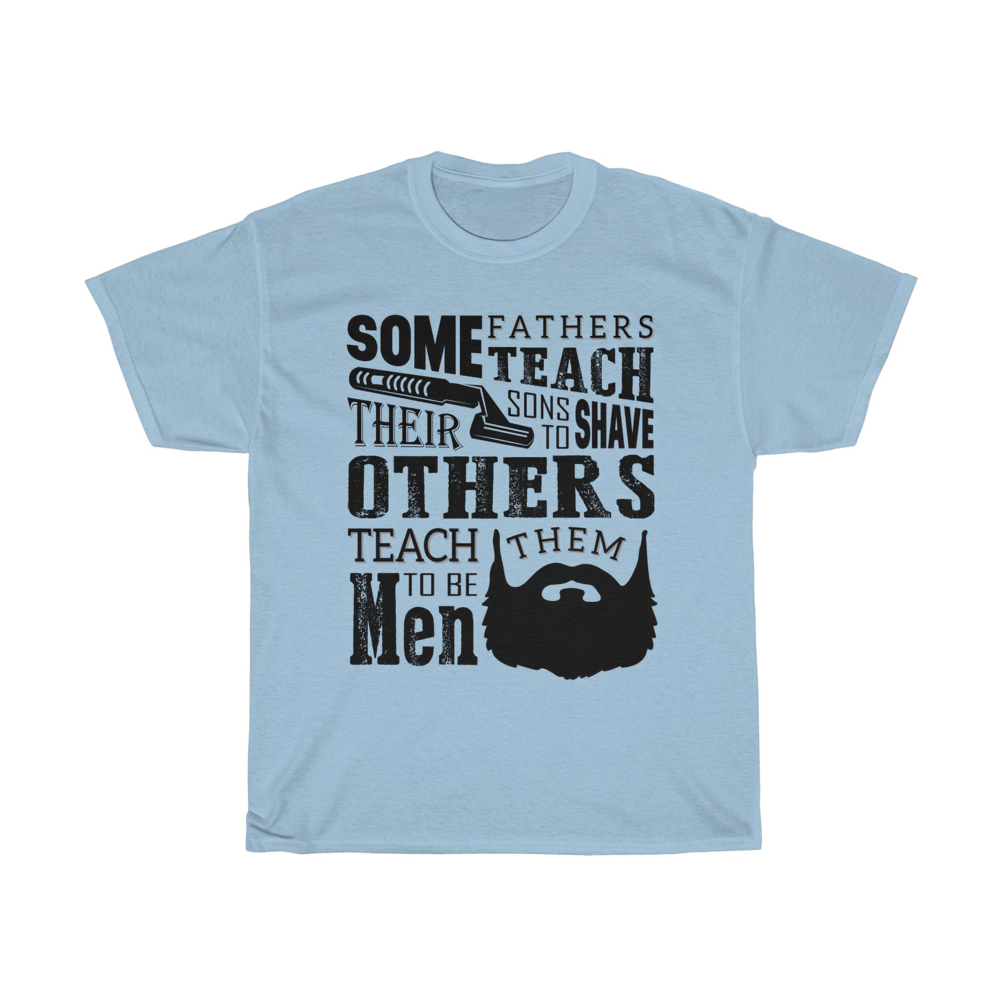 Some Father Teach Their Sons To Shave Others Teach Them To Be Men Happy Father’s Day Unisex T-Shirt