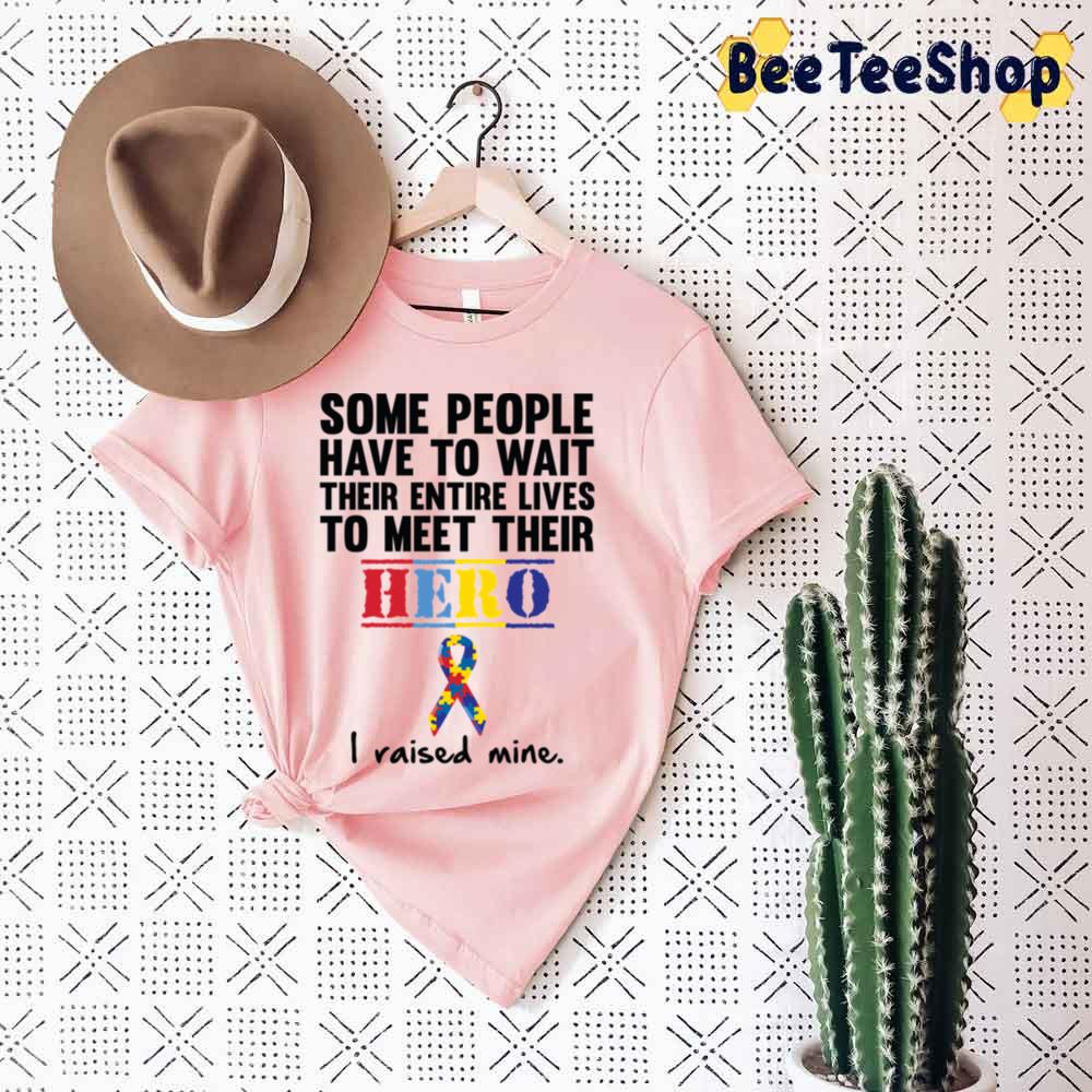 Some People Have To Wait Their Entire Lives To Meet Their Hero I Daised Mine Autism Awareness Unisex T-Shirt