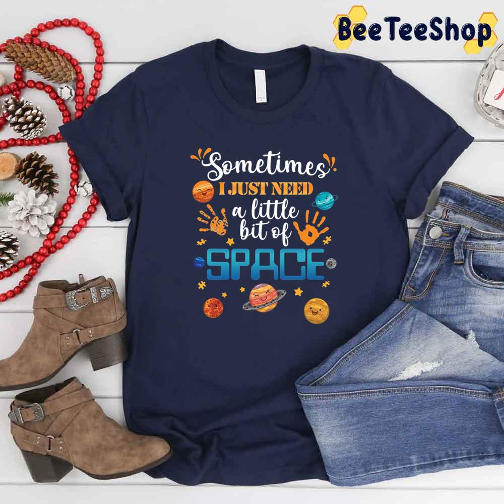 Somtimes I Just Need A Little Bit Of Space Autism Awareness Unisex T-Shirt