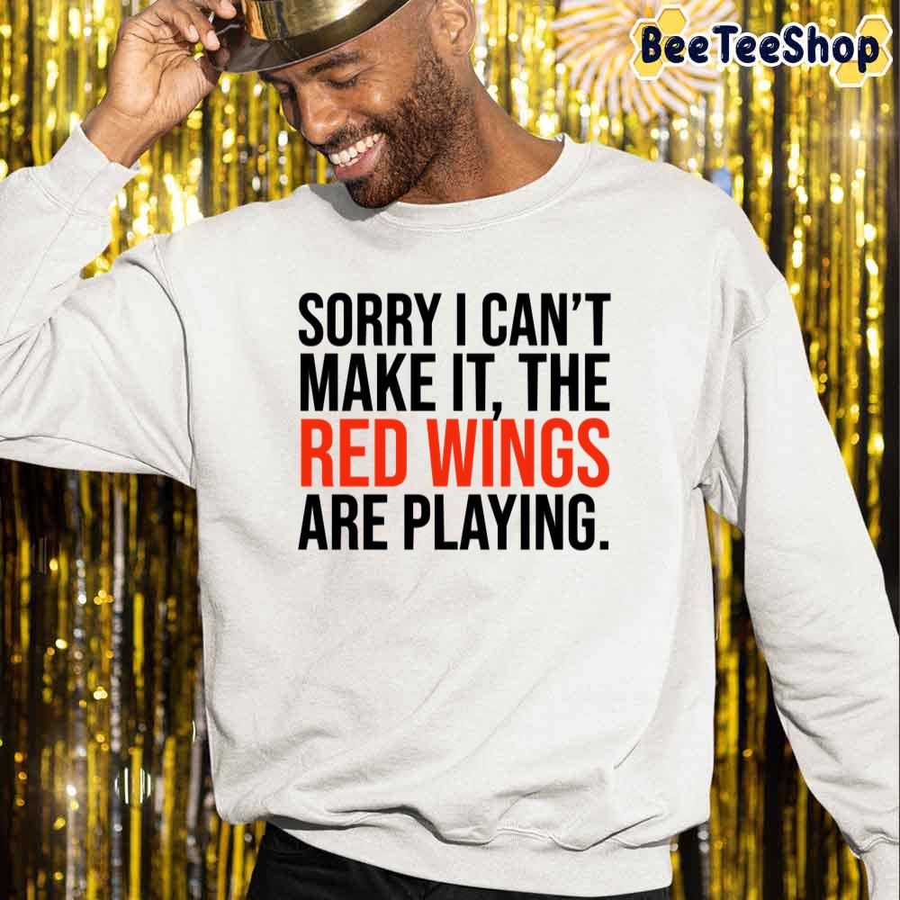 Sorry I Can’t Make It The Red Wings Are Playing Detroit Red Wings Hockey Unisex Sweatshirt