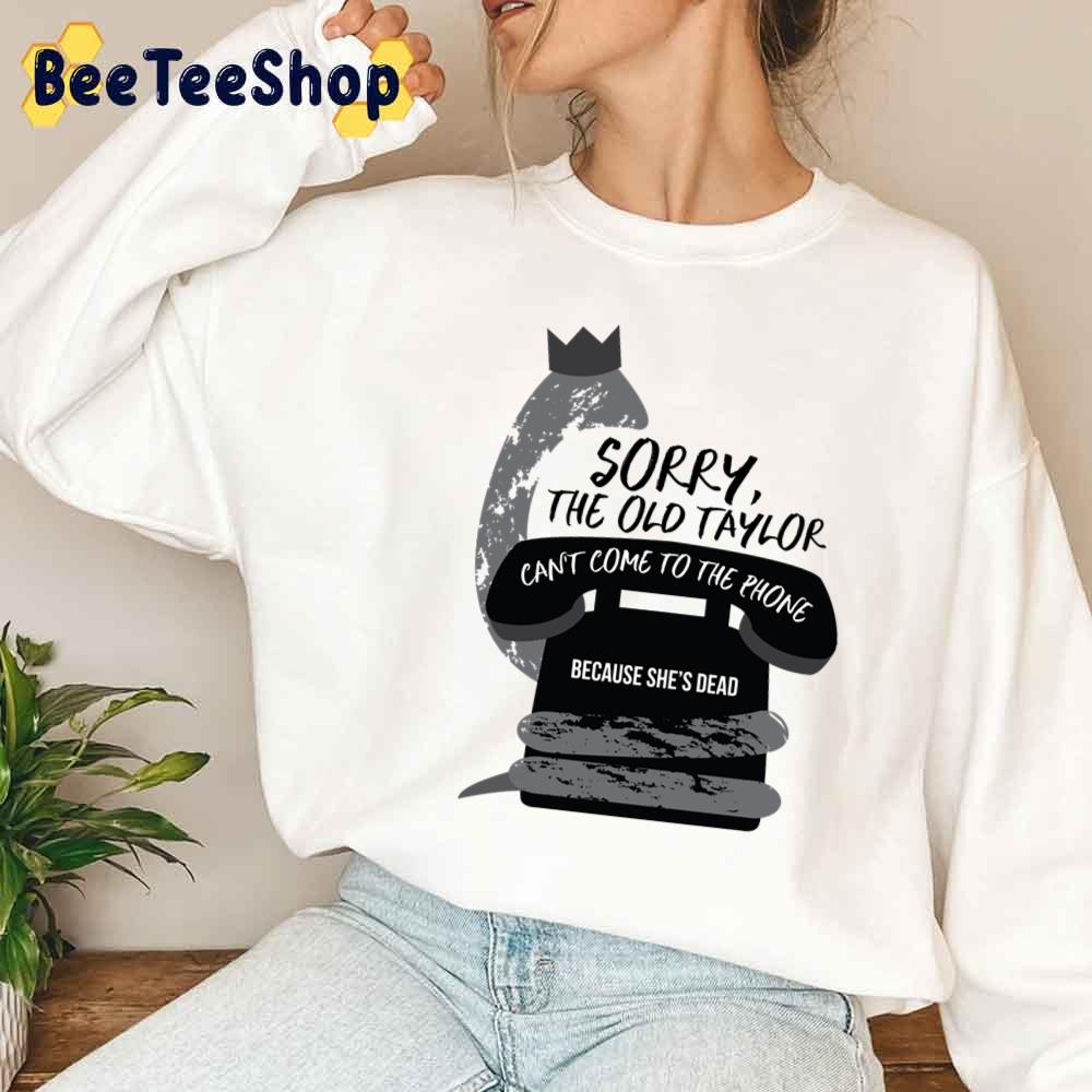 Sorry The Old Taylor Can’t Come To The Phone Unisex Sweatshirt