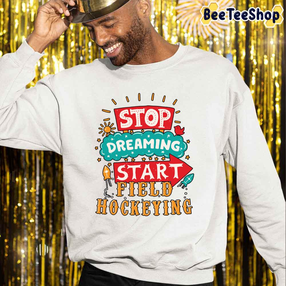 Stop Dreaming Start Field Hockeying Unisex Sweatshirt