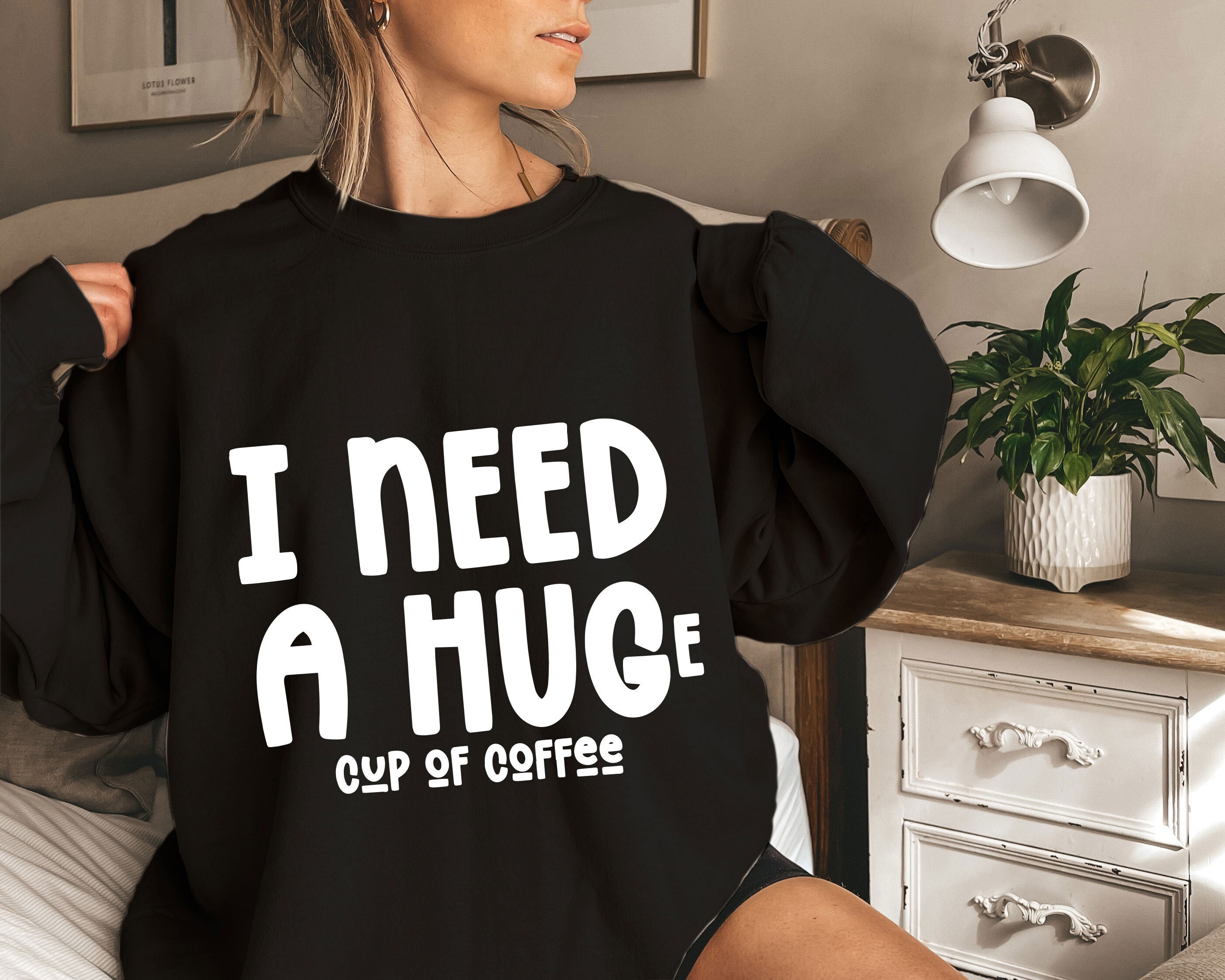 Sweet I Need A Huge Cup Of Coffee Unisex Sweatshirt