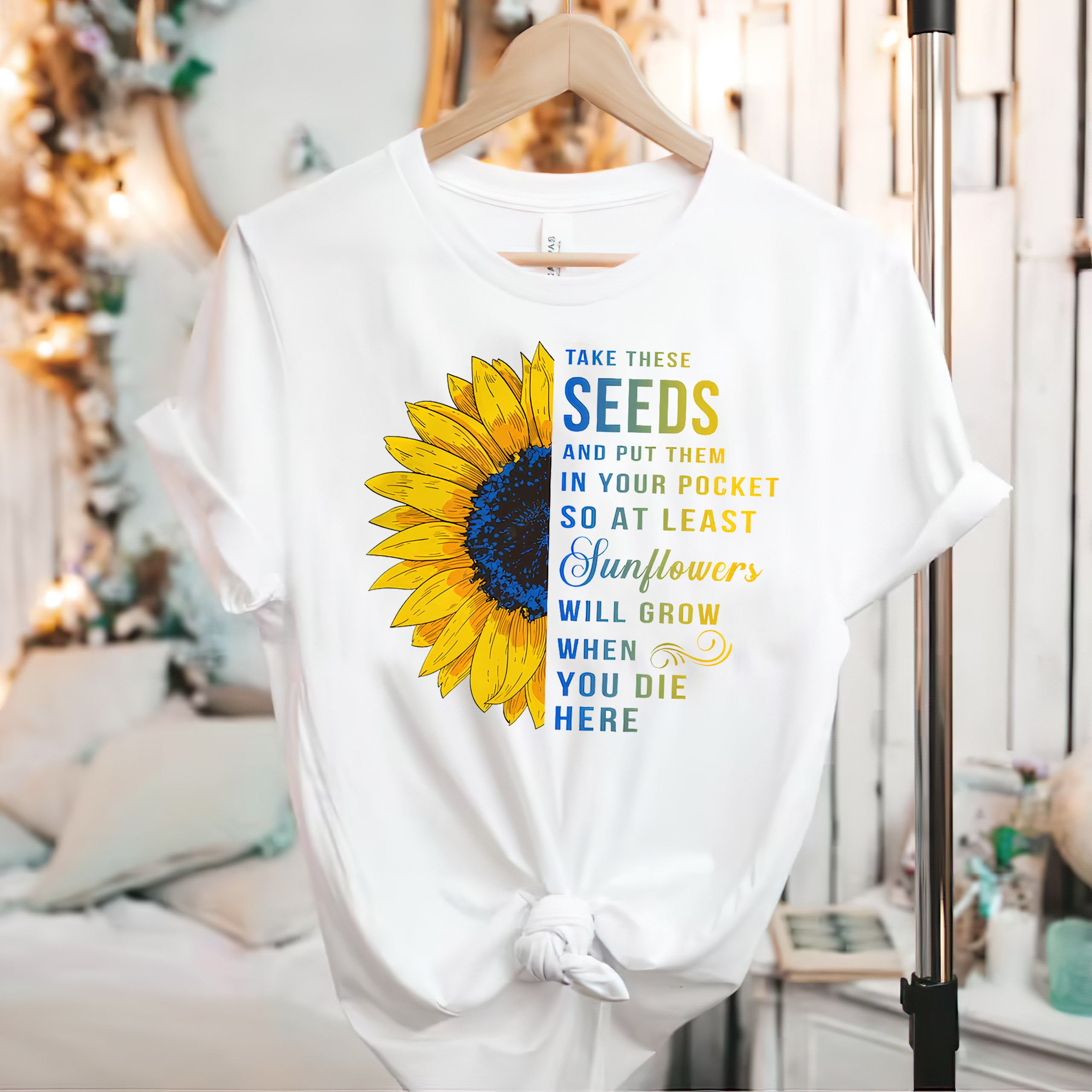 Take These Seeds And Put Them In Your Pockets So At Least Sunflowers Will Grow When You Die Here Unisex T-Shirt