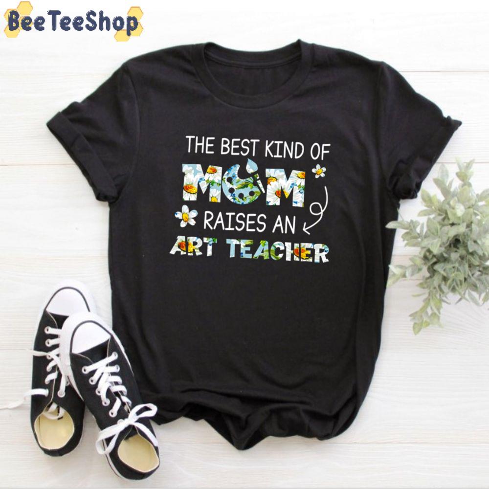 The Best Kind Of Mom Raises An Art Teacher Happy Mother’s Day Unisex T-Shirt