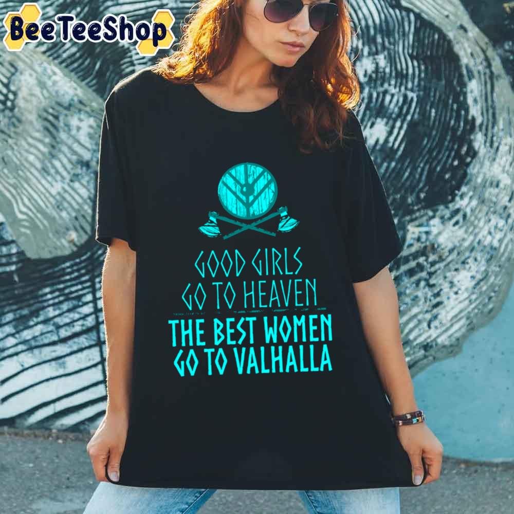 The Best Women Go To Valhalla Good Girls Go To Heaven Unisex T-Shirt