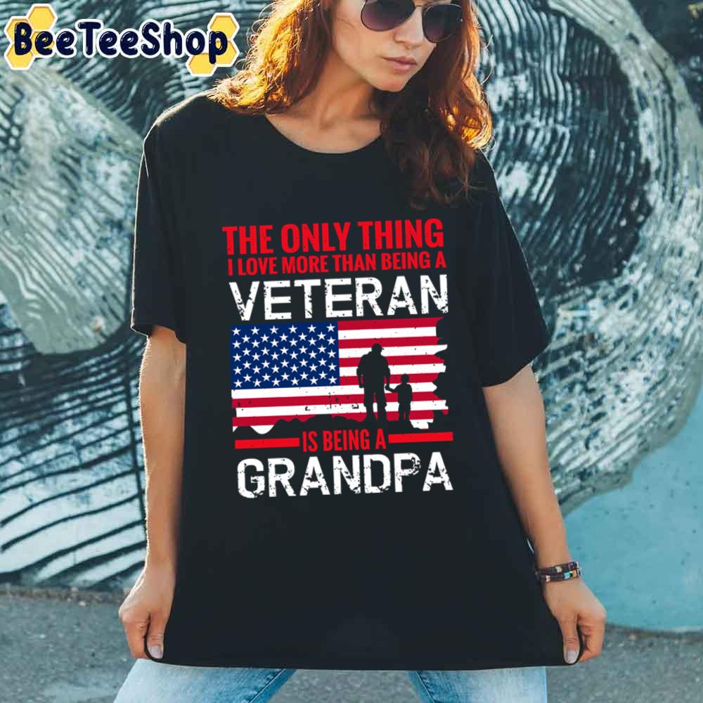 The Only Thing I Love More Than Being A Veteran-Is Being A Grandpa Unisex T-Shirt