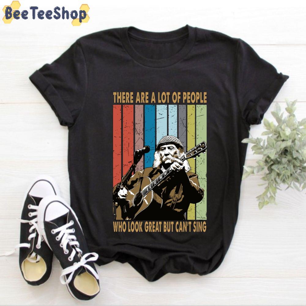 There Are A Lot Of People Who Look Great But Can’t Sing David Crosby Crosby Stills Nash And Young Unisex T-Shirt