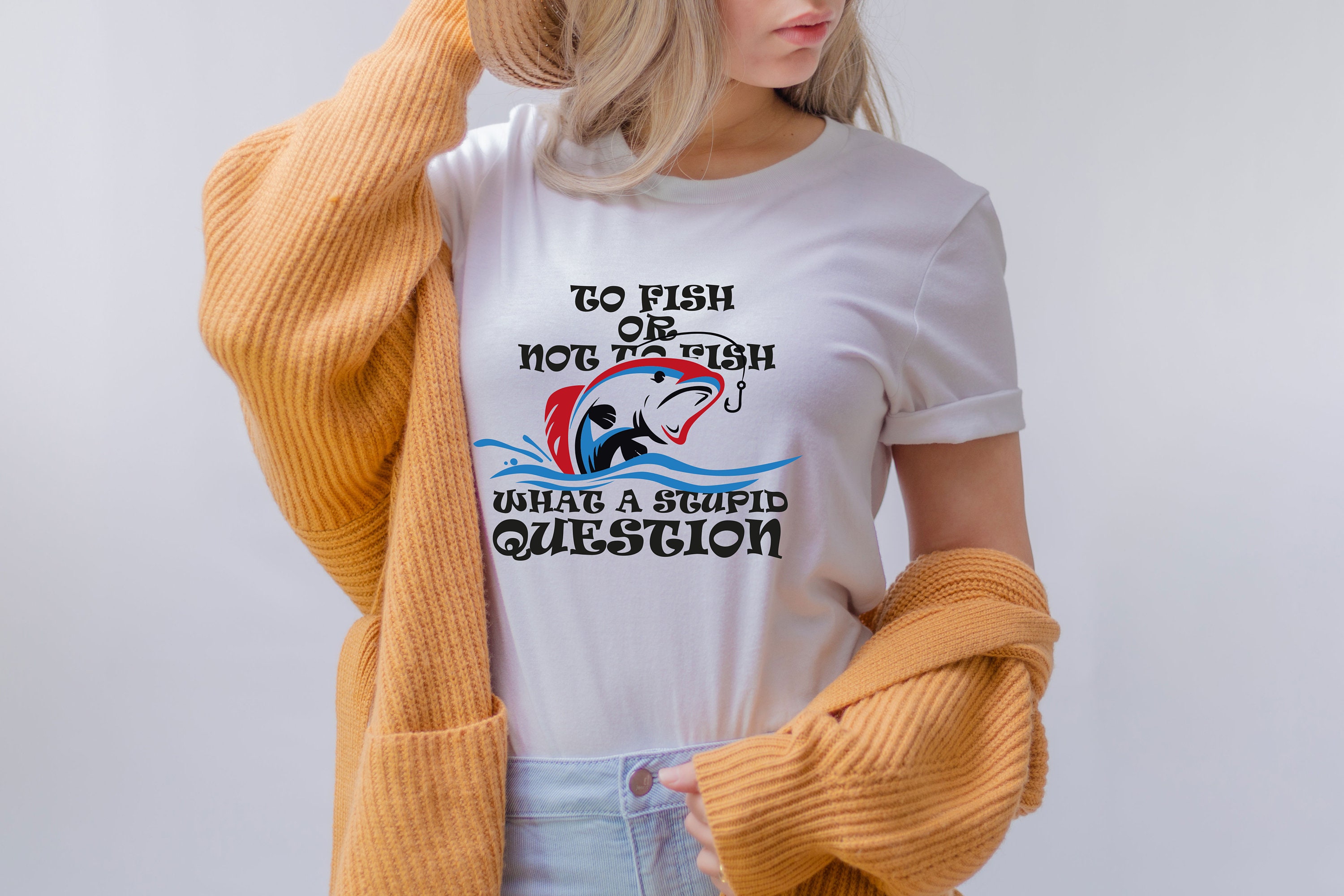 To Fish Or Not To Fish What A Stupid Question Fisherman Unisex T-Shirt