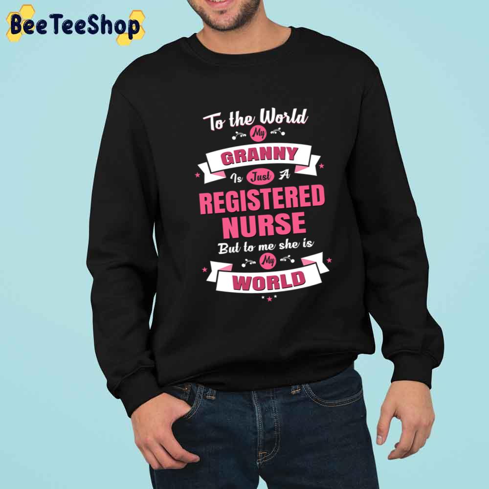 To The World My Granny Is Just A Registered Nurse But To Me She Is My World Unisex T-Shirt