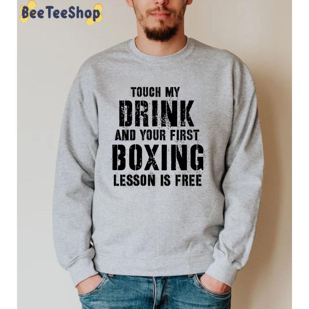 Touch My Drink And Your First Boxing Lesson Is Free Unisex Sweatshirt