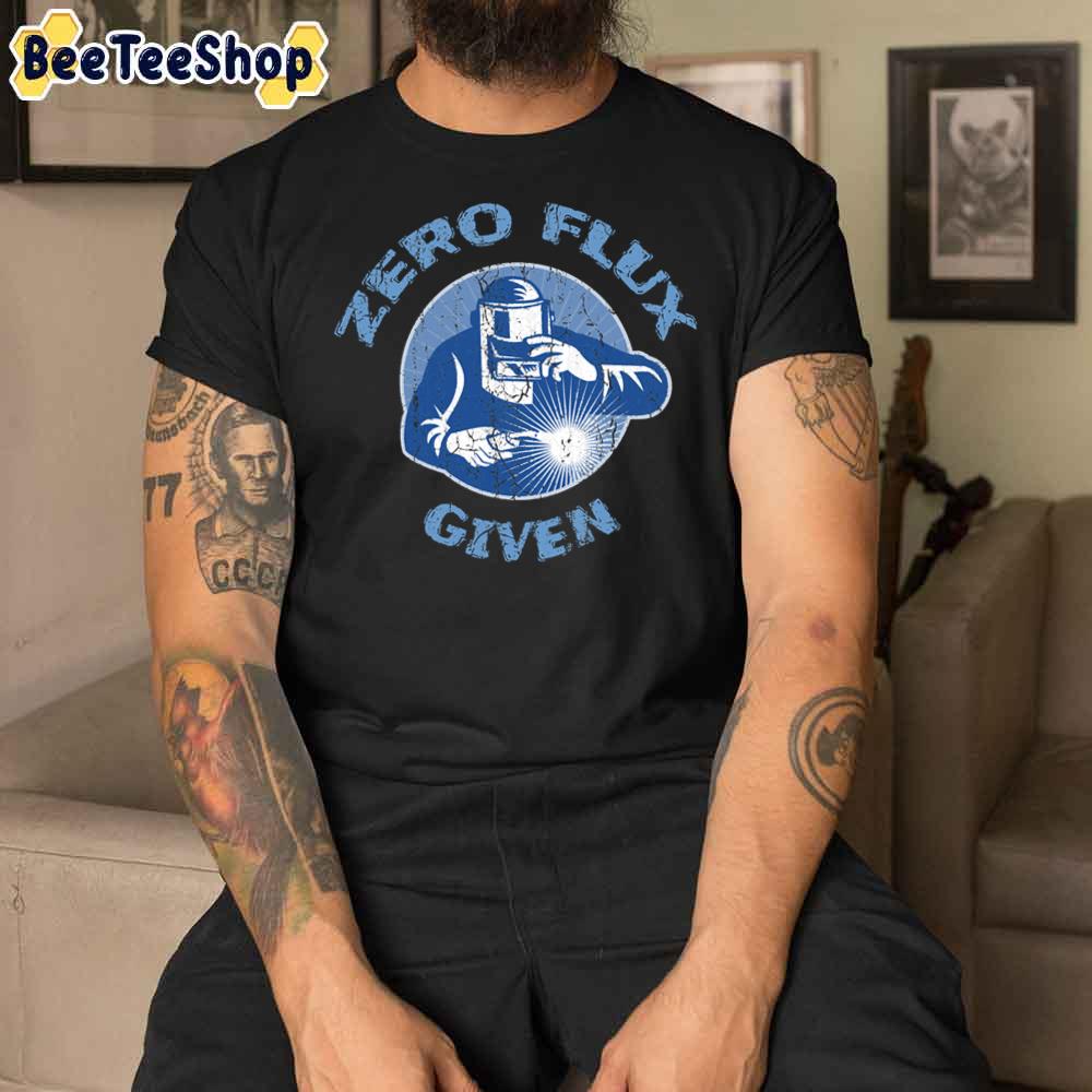 Trending Zero Flux Given Welder Funny Welding Humor Unisex T-Shirt