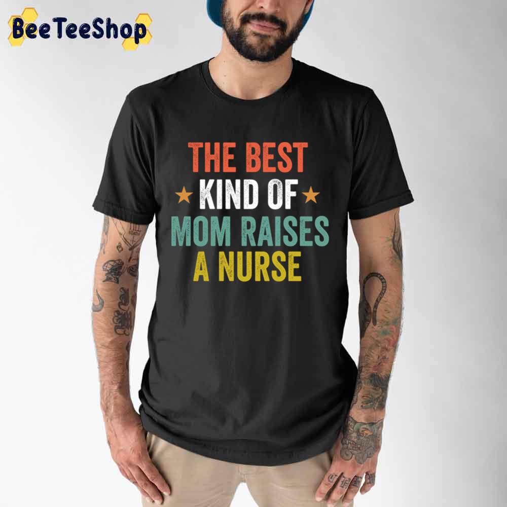 Vintage Funny The Best Kind Of Mom Raises A Nurse Unisex T-Shirt