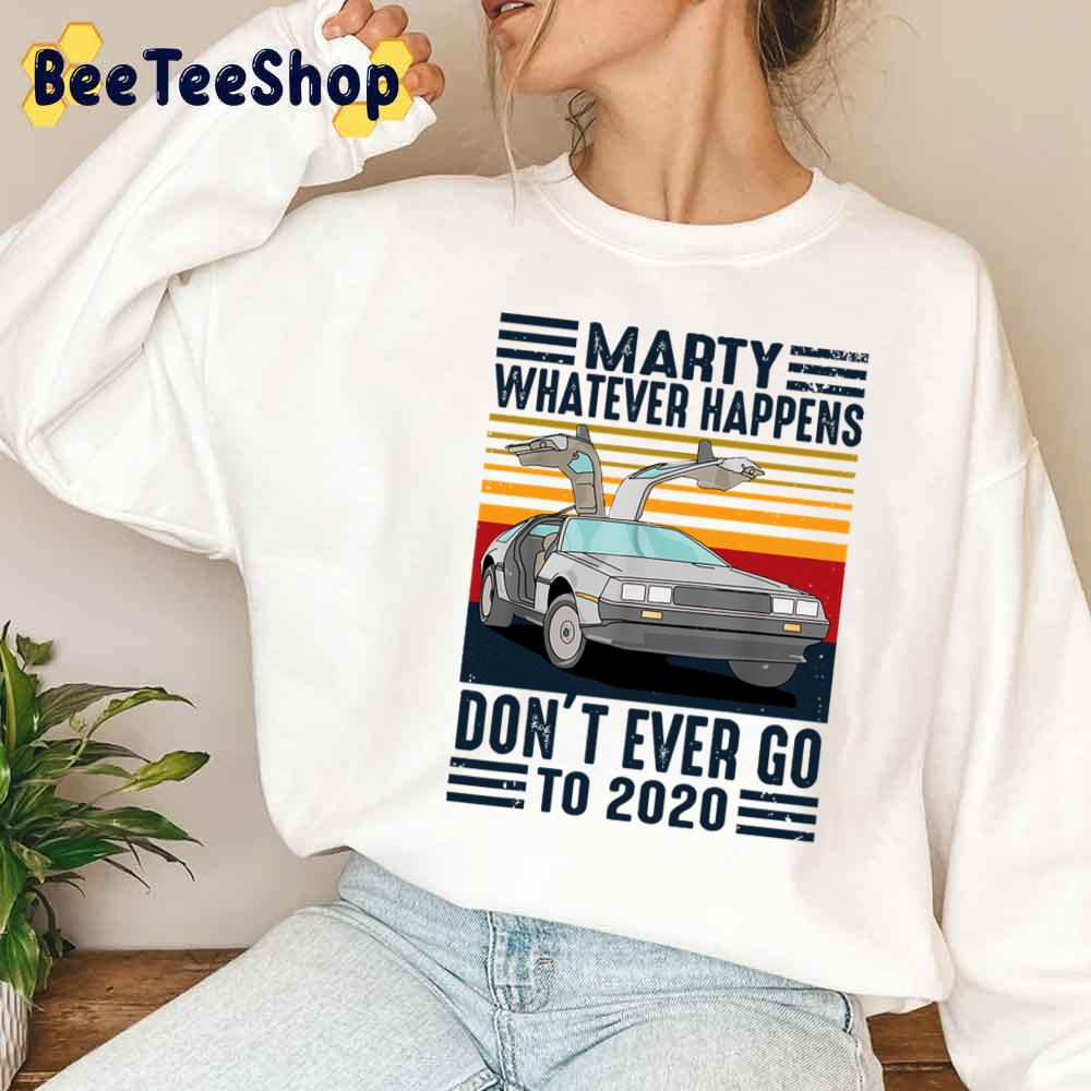 Vintage Marty Whatever Happens Don’t Ever Go To Unisex Sweatshirt