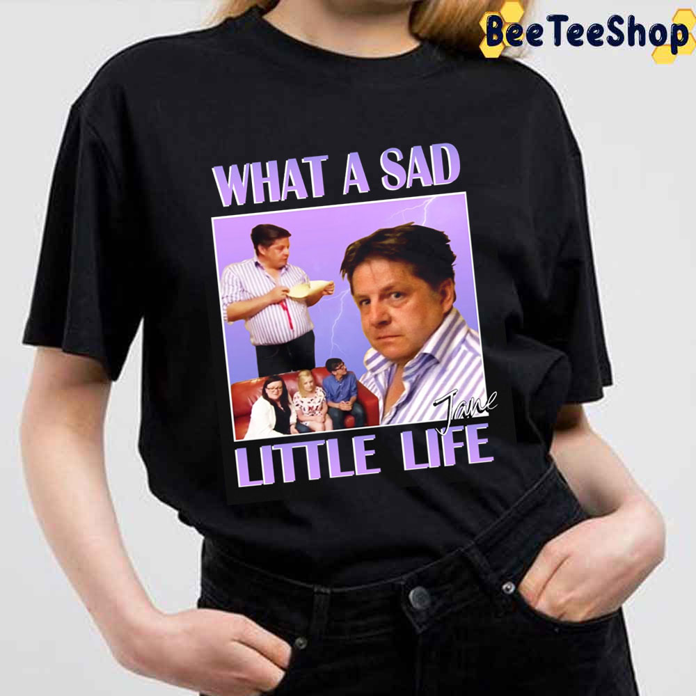 What A Sad Little Life Jane Unisex T-Shirt