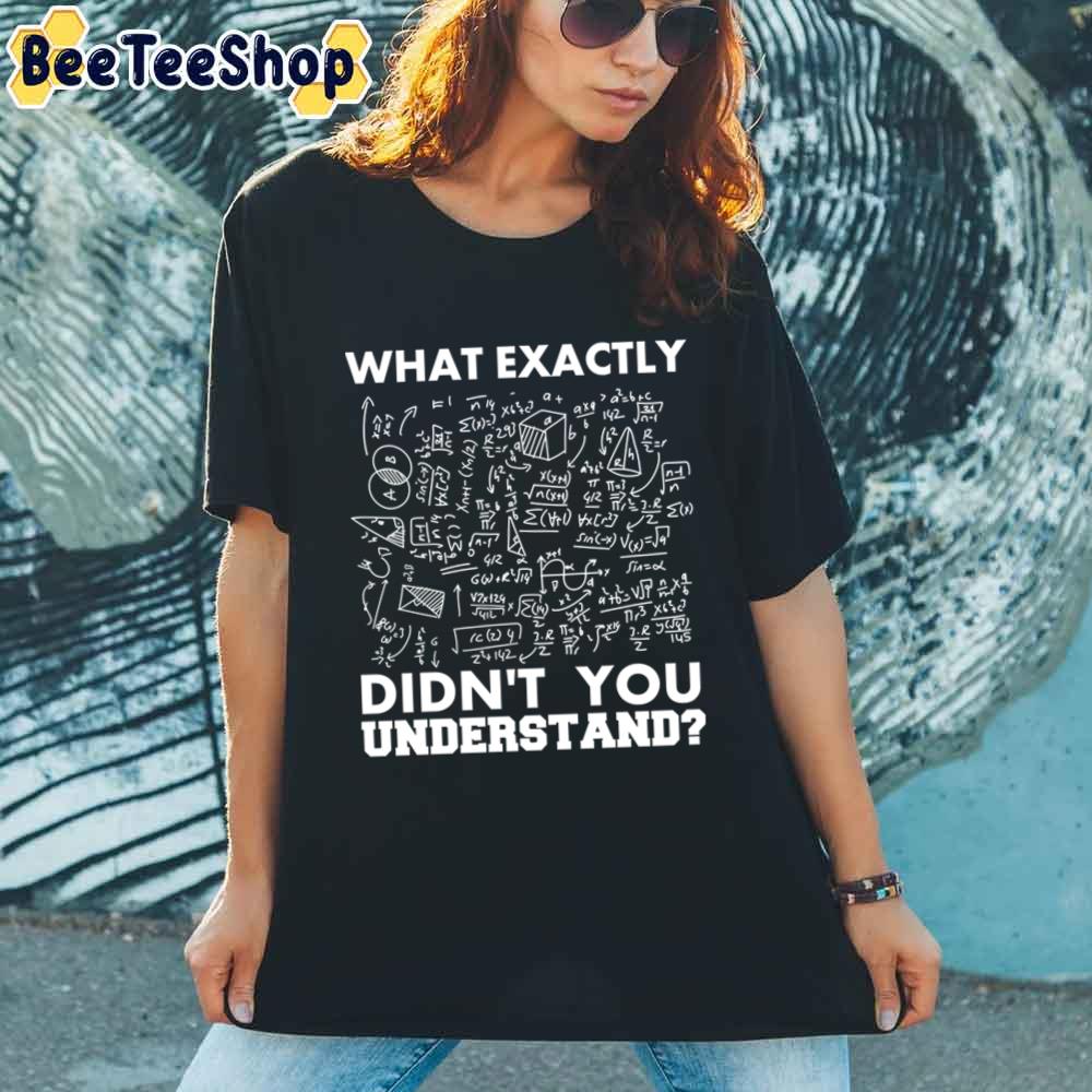 What Exactly Didn’t You Understand Funny Maths Unisex T-Shirt