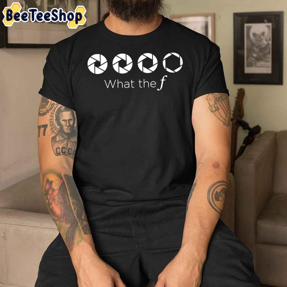 What The F Funny Photographer Unisex T-Shirt