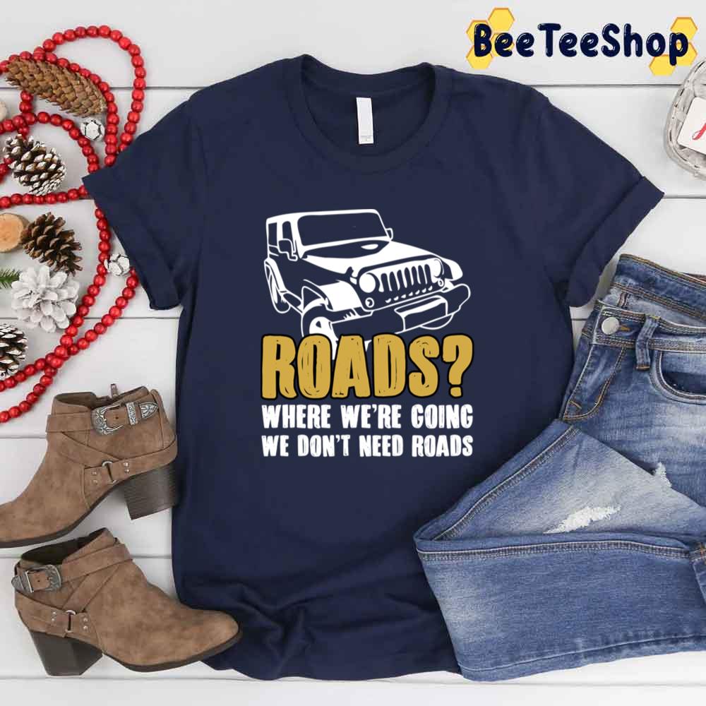 Where We’re Going We Don’t Need Roads Jeep Unisex T-Shirt