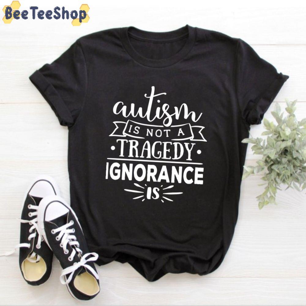 White Style Autism Is Not A Tragedy Ignorance Is Autism Awareness Unisex T-Shirt