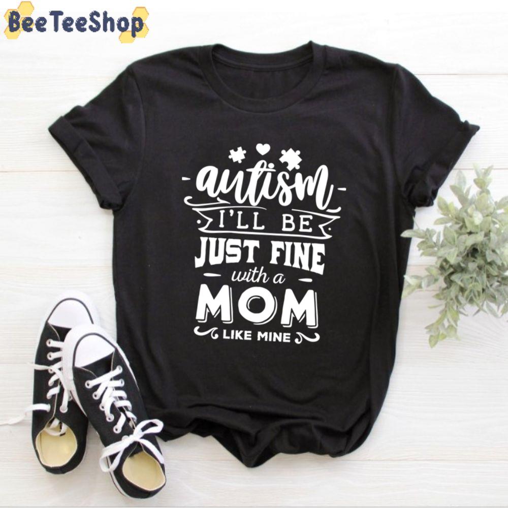 White Style I’ll Be Just Fine With A Mom Like Mine Autism Awareness Unisex T-Shirt