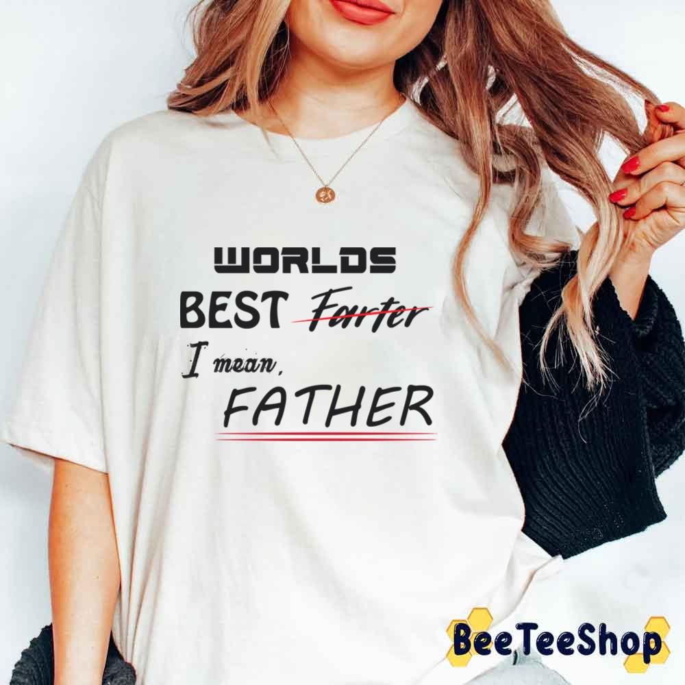 World Best Farter I Mean Father Unisex T-Shirt