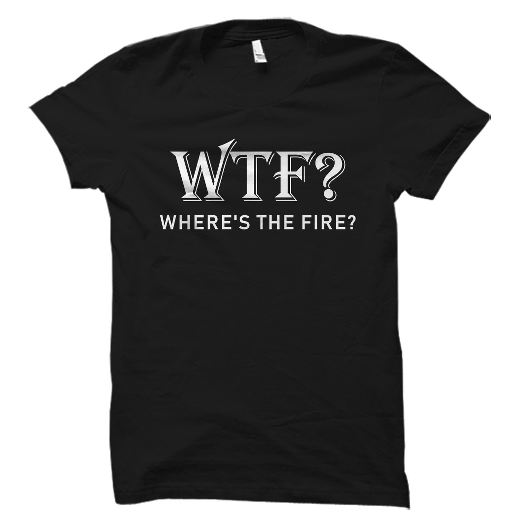 Wtf Where’s The Fire Firefighter Unisex T-Shirt