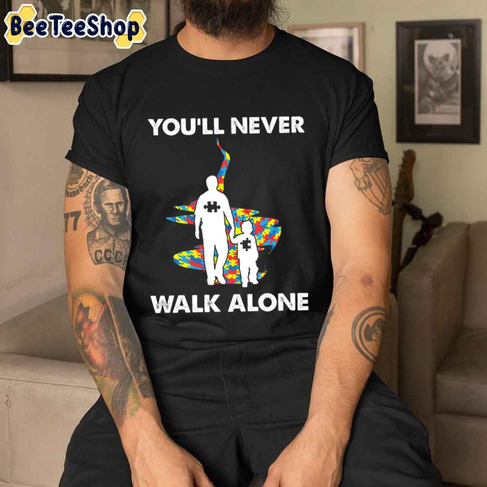 You’ll Never Walk Alone Father Son Autism Awareness Unisex T-Shirt