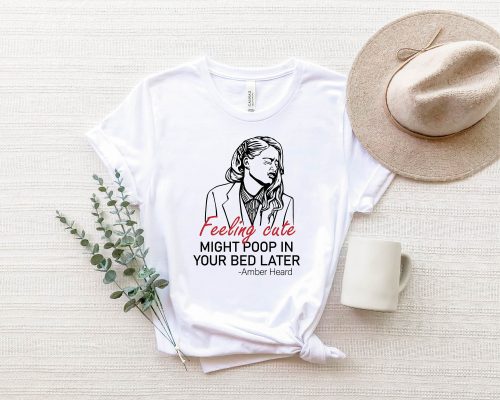 Amber Heard Feeling Cute Might Poop In Your Bed Later Amber Heard Justice For Johnny Depp Unisex T-Shirt