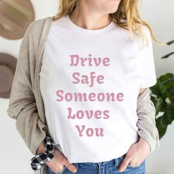 Drive Safe Someone Loves You Unisex T-Shirt