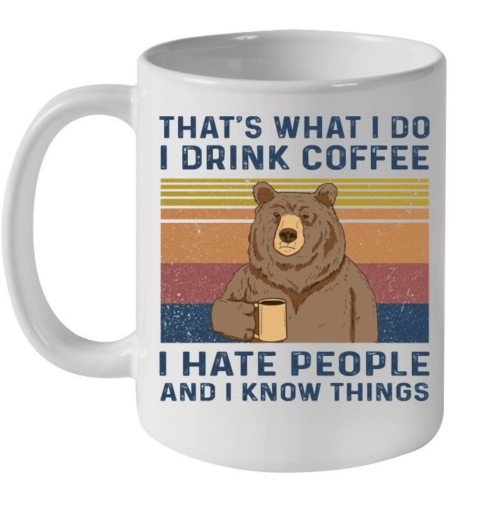 Bear That’s What I Do I Drink Coffee I Hate People And I Know Things Vintage Premium Sublime Ceramic Coffee Mug White