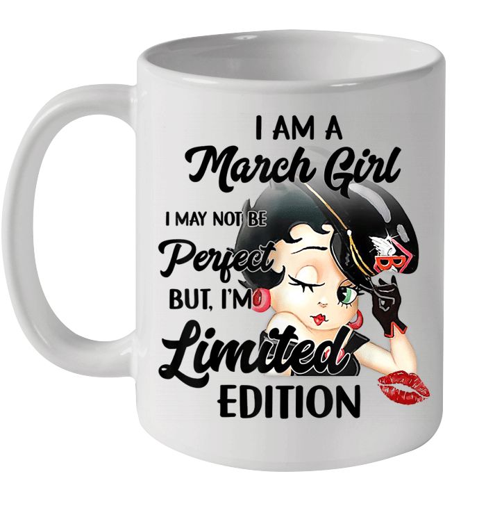 Birthday Gift I Am A March Girl I May Not Be Perfect But I’m Limited Edition Premium Sublime Ceramic Coffee Mug Black