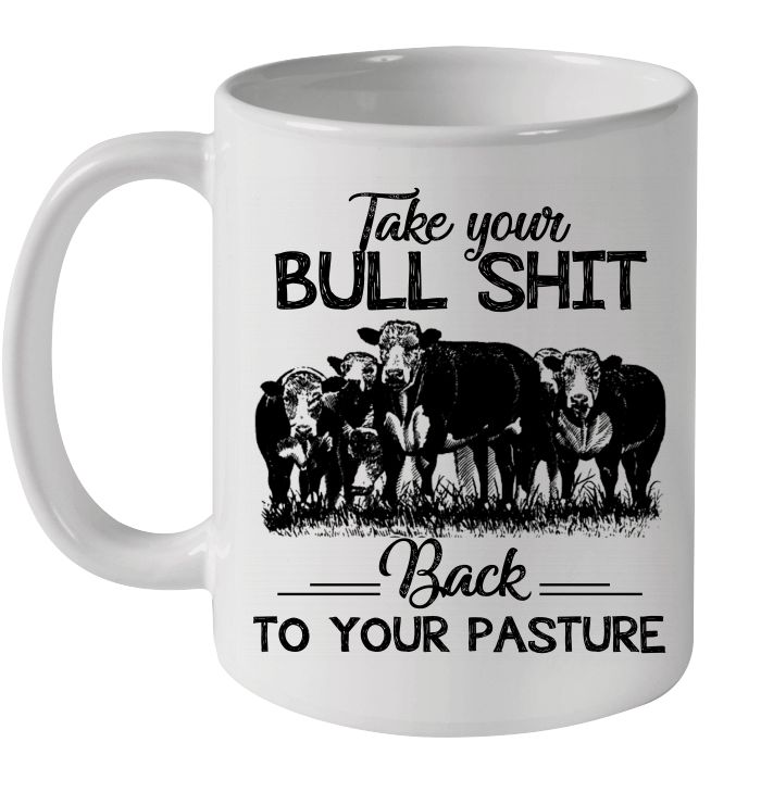 Cow Take Your Bullshit Back To Your Pasture Premium Sublime Ceramic Coffee Mug White