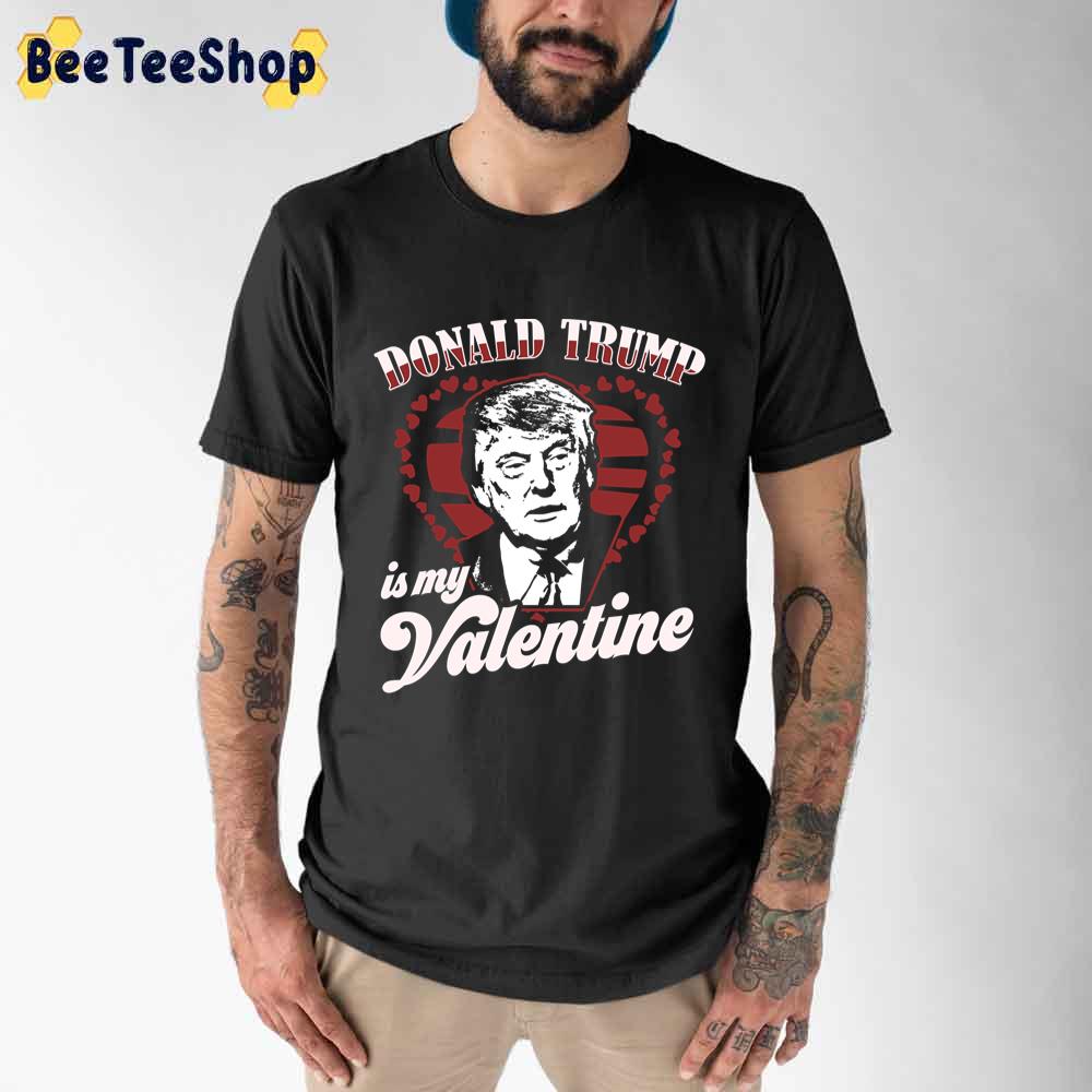 Donald Trump Is My Valentine Day Unisex T-Shirt