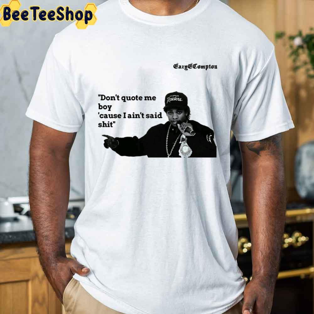 Don’t Quote Me Boy Cause I Ain’t Said Shirt Eazy-E Rapper Unisex T-Shirt