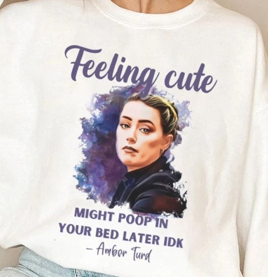 Feeling Cute Might Poop In Your Bed Later Idk Amber Heard Justice For Johnny Depp Unisex T-Shirt