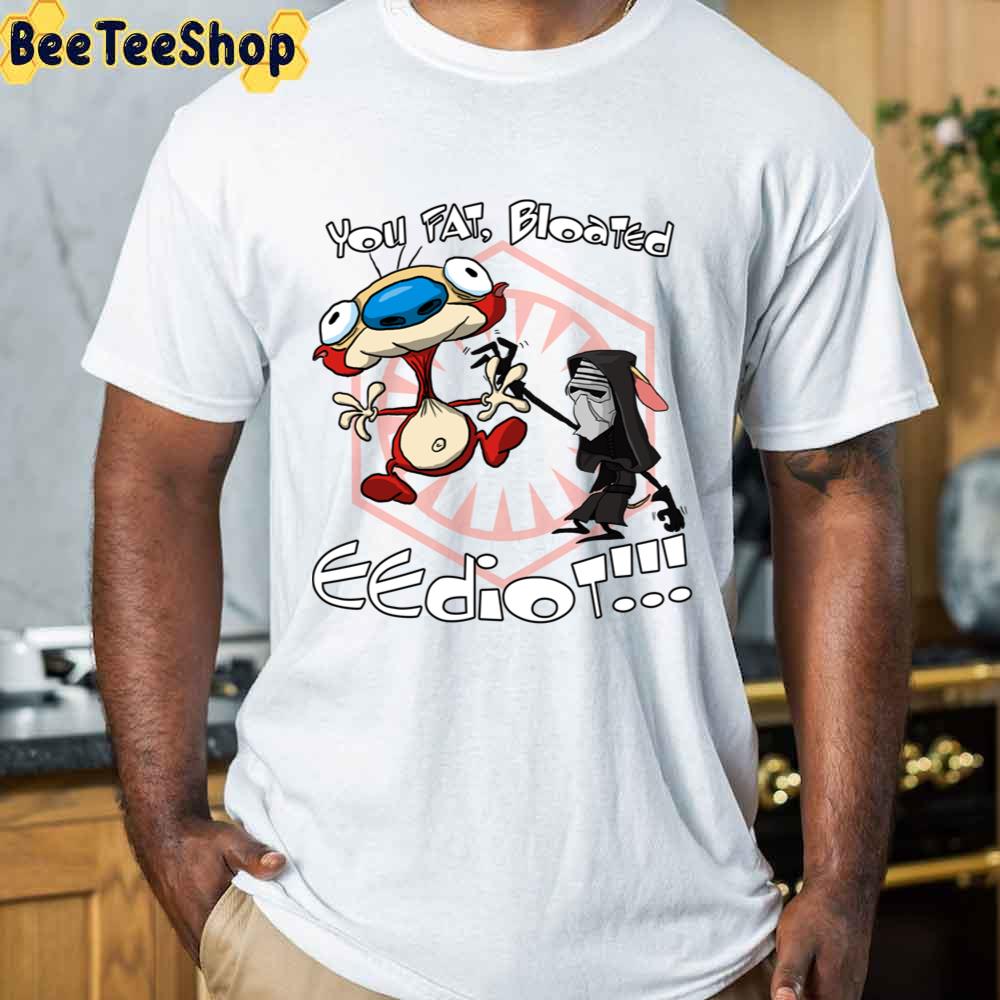 Funny You Fat Blooted Eediot Kylo Ren And Stimpy Unisex T-Shirt