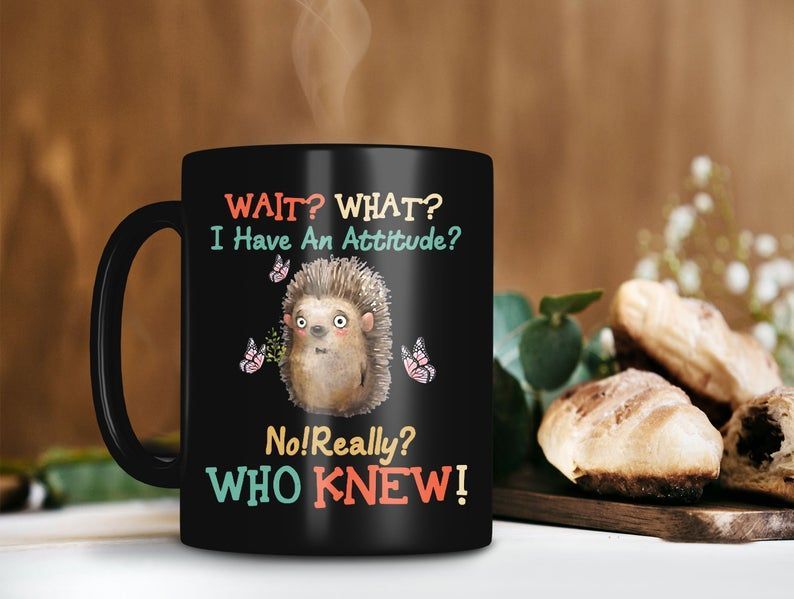 Hedgehog Cute What I Have An Attitude No Really Who Knew Mug Animal Lover Gift Hedgehog Premium Sublime Ceramic Coffee Mug Black