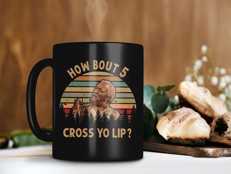 How Bout 5 Cross Yo Lip Fred G. Sanford Mug Sanford And Son Mug Redd Foxx Mug Retro Vintage Premium Sublime Ceramic Coffee Mug Black