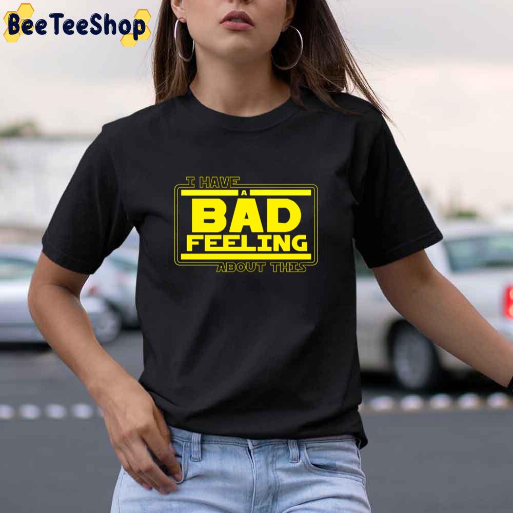 I Have A Bad Feeling About This Stars War Unisex T-Shirt