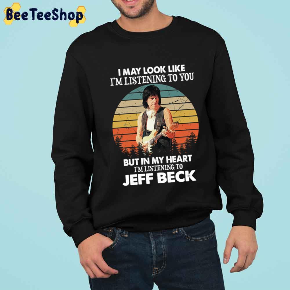 I May Look Like I’m Listening To You But In My Heart I’m Listening To Jeff Beck Unisex T-Shirt