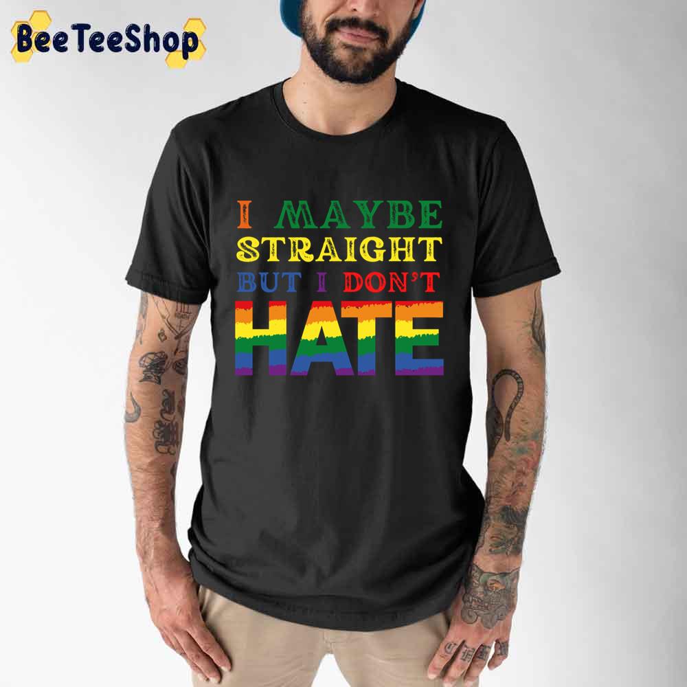 I Maybe Straight But I Don’t Hate Pride Month Unisex T-Shirt