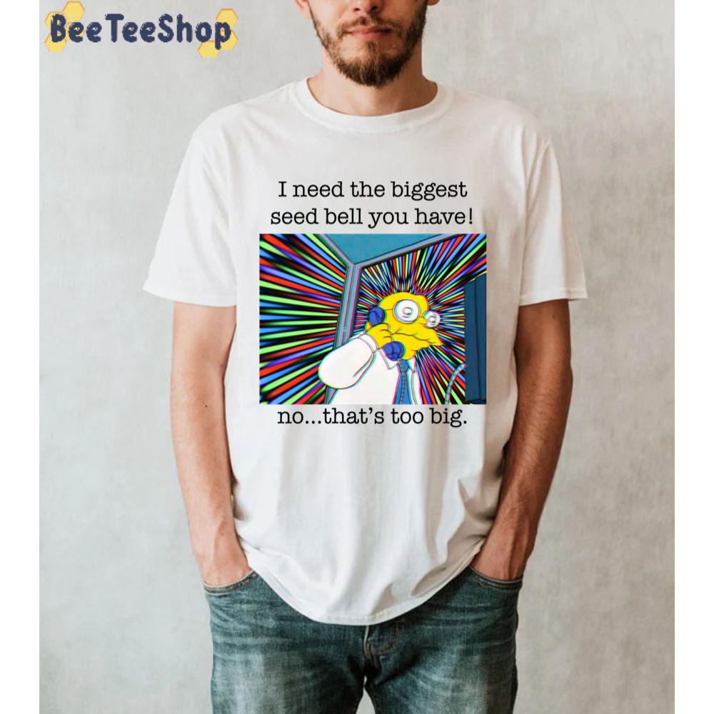 I Need The Biggest Seed Bell You Have No That’s Too Big Simpsons Hans Unisex T-Shirt