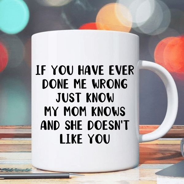 If You Have Ever Done Me Wrong Just Know My Mom Knows And She Doesn’t Like You Premium Sublime Ceramic Coffee Mug White