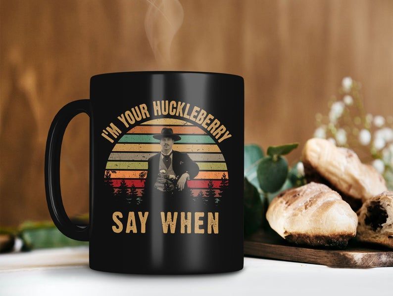 I’m Your Huckleberry Say When Mug Val Kilmer Tombstone Movie Mug Doc Holiday Mug Val Kilmer Premium Sublime Ceramic Coffee Mug Black