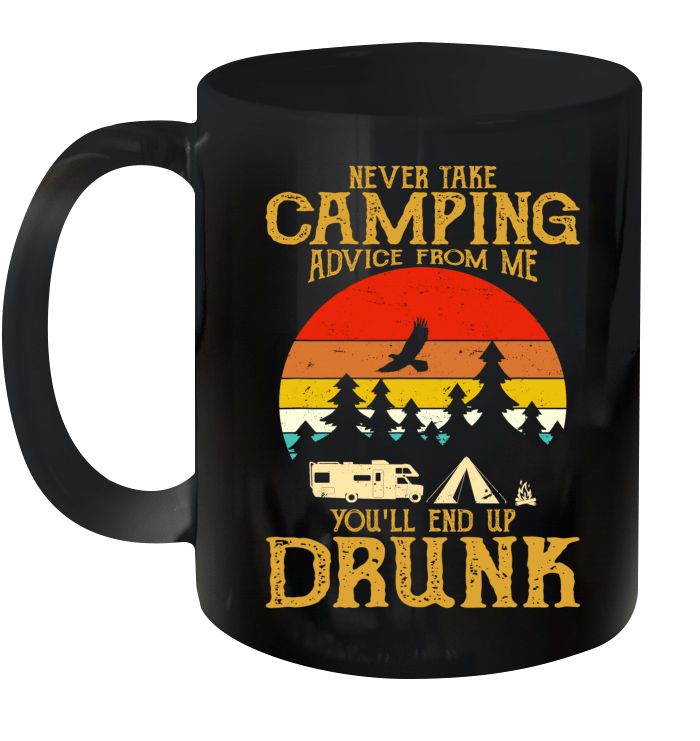 Never Take Camping Advice From Me You’ll End Up Drunk Vintage Premium Sublime Ceramic Coffee Mug Black