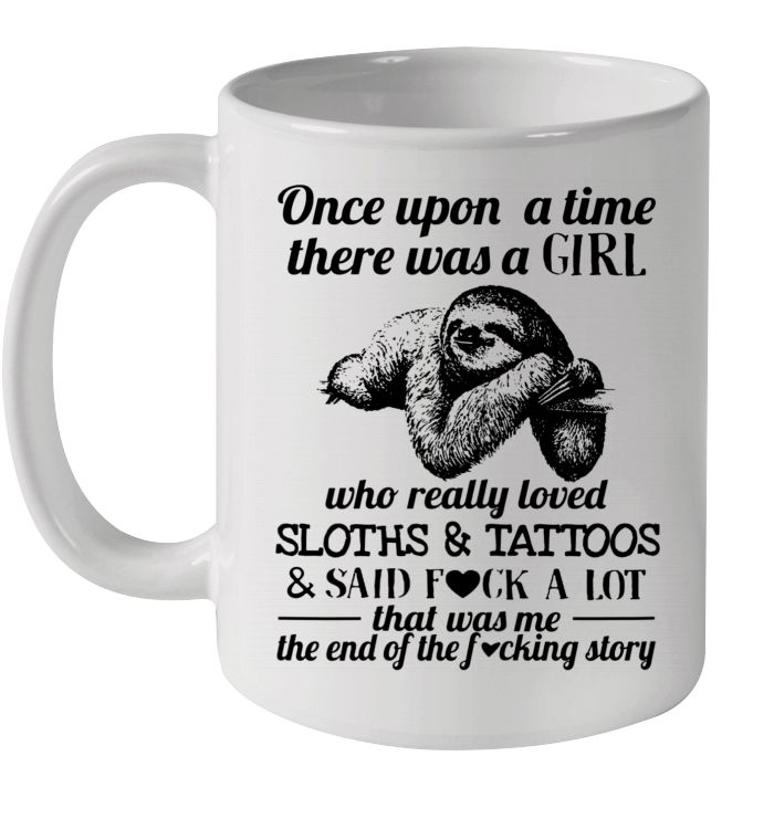 Once Upon A Time There Was A Girl Who Really Loved Sloths And Tattoos And Said Fuck A Lot That Was Me Premium Sublime Ceramic Coffee Mug White