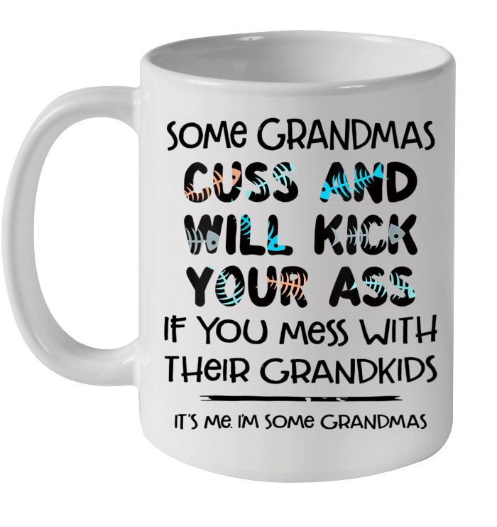 Some Grandmas Cuss And Will Kick Your Ass If You Mess With Their Grandkids It’s Me I’m Some Grandmas Premium Sublime Ceramic Coffee Mug White