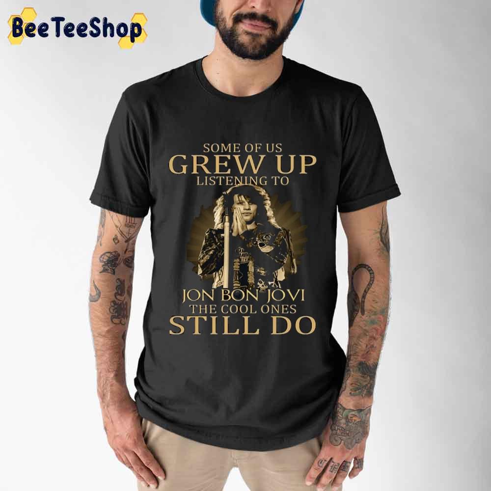 Some Of Us Grew Up Listening To Bon Jovi The Cool Ones Still Do Unisex T-Shirt