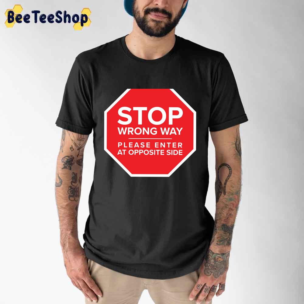 Stop Wrong Way Lease Enter At Opposite Side Unisex T-Shirt